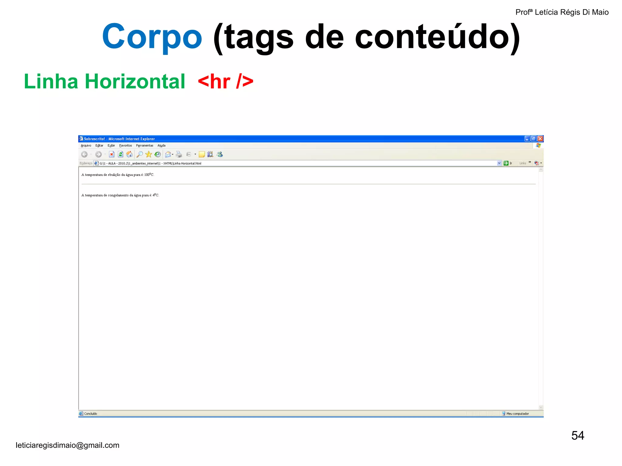 Profª Letícia Régis Di Maio  [email_address] Corpo  ( tags de conteúdo) Linha Horizontal  <hr /> 