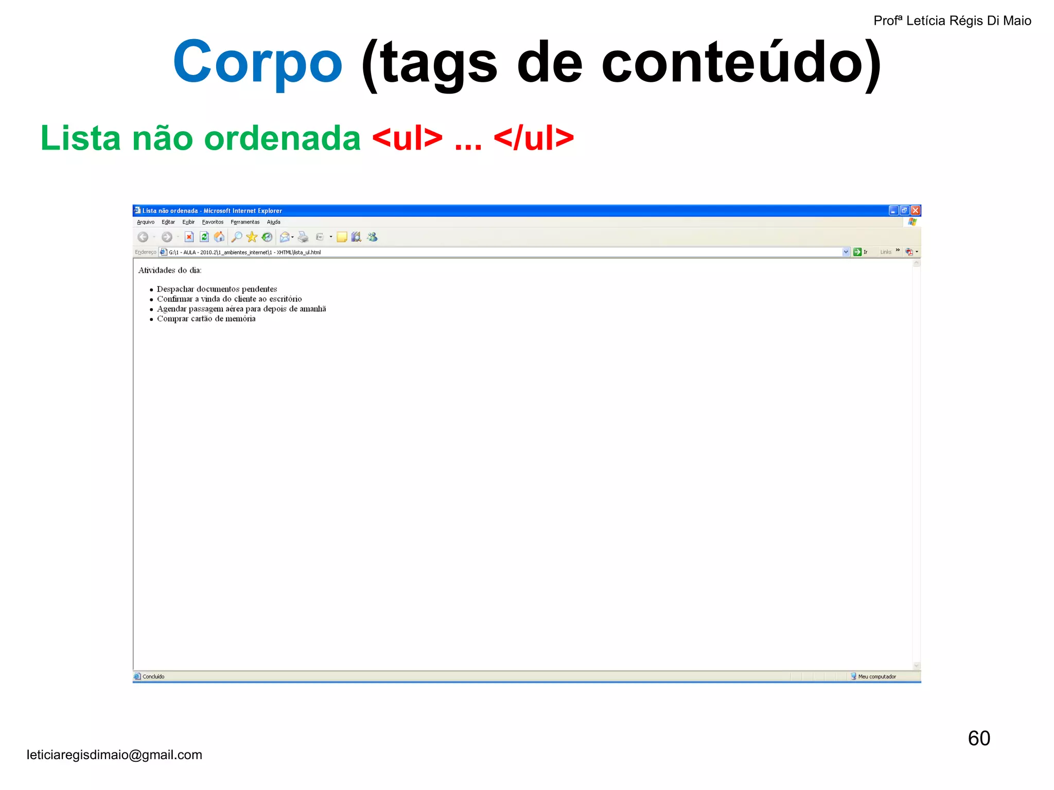 Profª Letícia Régis Di Maio  [email_address] Corpo  ( tags de conteúdo) Lista não ordenada  <ul> ... </ul> 