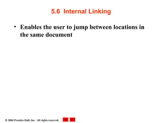  2004 Prentice Hall, Inc. All rights reserved.
5.6 Internal Linking
• Enables the user to jump between locations in
the same document
 