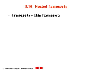  2004 Prentice Hall, Inc. All rights reserved.
5.10 Nested framesets
• framesets within framesets
 