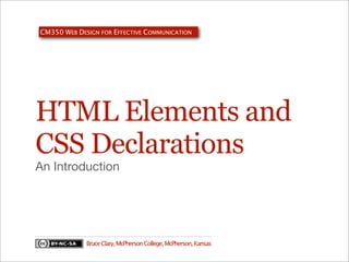 CM350 WEB DESIGN FOR EFFECTIVE COMMUNICATION

HTML Elements and
CSS Declarations
An Introduction

Bruce Clary, McPherson College, McPherson, Kansas

 