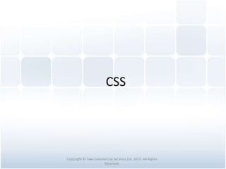 CSS
Copyright © Tawi Commercial Services Ltd. 2015. All Rights
Reserved.
 
