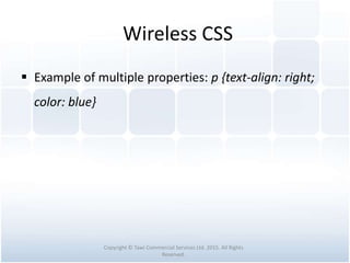 Wireless CSS
 Example of multiple properties: p {text-align: right;
color: blue}
Copyright © Tawi Commercial Services Ltd. 2015. All Rights
Reserved.
 