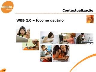 Contextualização WEB 2.0 – foco no usuário 