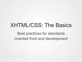 XHTML/CSS: The Basics Best practices for standards oriented front end development 