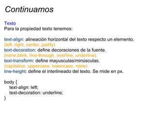 Continuamos
Texto
Para la propiedad texto tenemos:

text-align: alineación horizontal del texto respecto un elemento.
(lef...