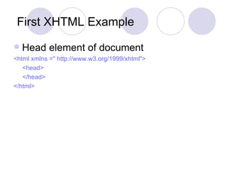 First XHTML Example Head element of document <html xmlns =" http://www.w3.org/1999/xhtml">  <head>  </head>  </html>   