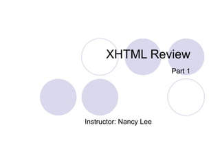 XHTML Review Part 1 Instructor: Nancy Lee 
