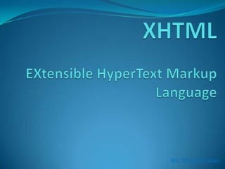 XHTMLEXtensibleHyperText Markup Language Md. Shajed E Islam 
