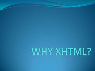 WHY XHTML?