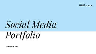 JUNE 2020
Social Media
Portfolio
Xhudit Keli
 