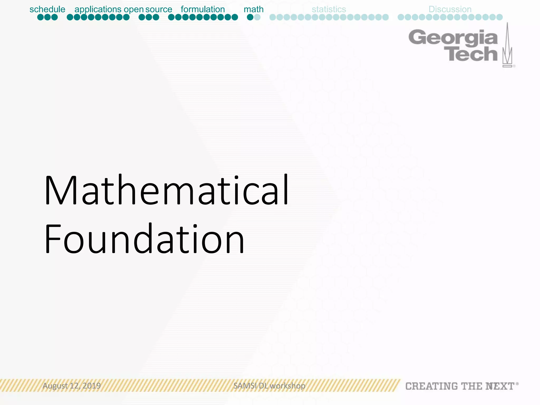 Mathematical
Foundation
schedule applications open source formulation math statistics Discussion
August 12, 2019 SAMSI DL workshop 17
 