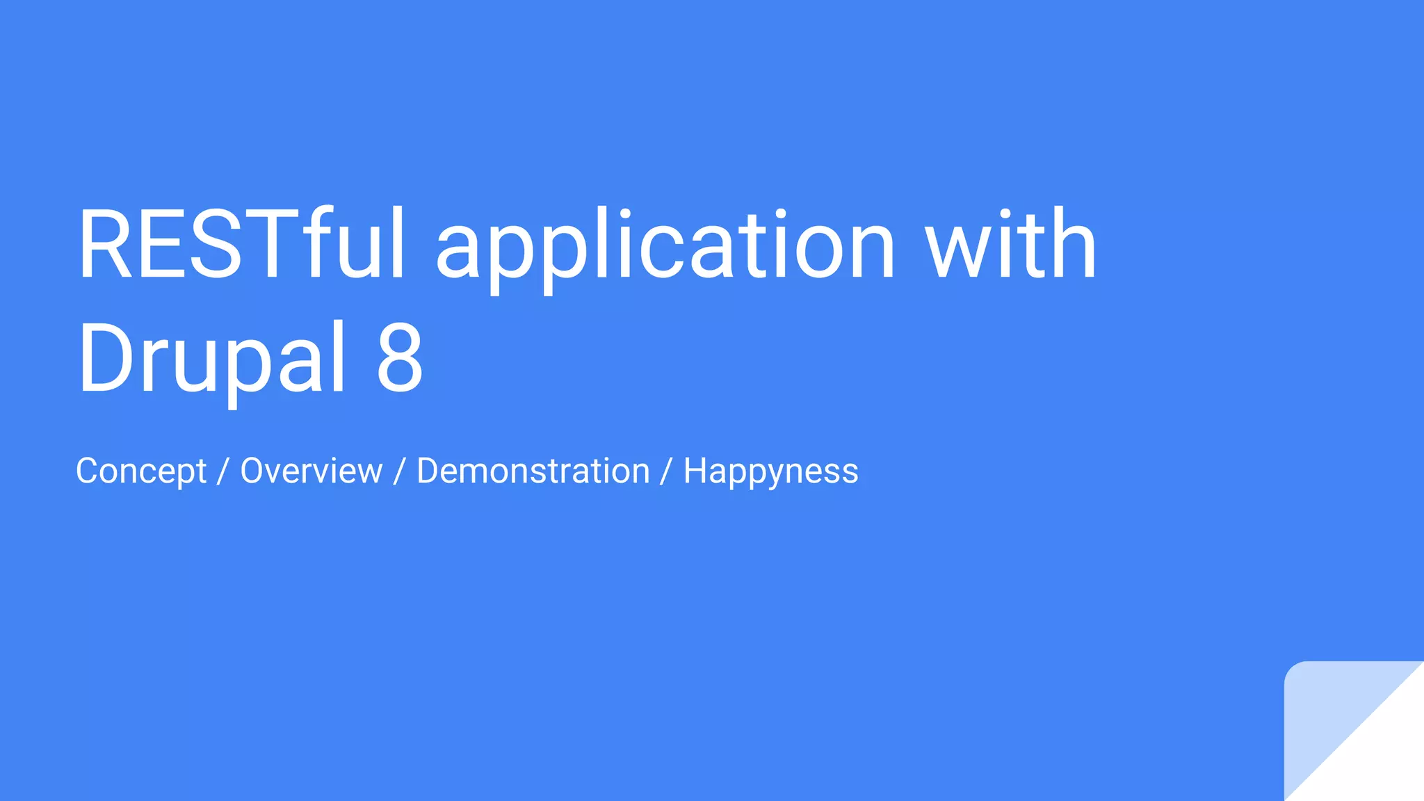 RESTful application with Drupal 8 Concept / Overview / Demonstration / Happyness 