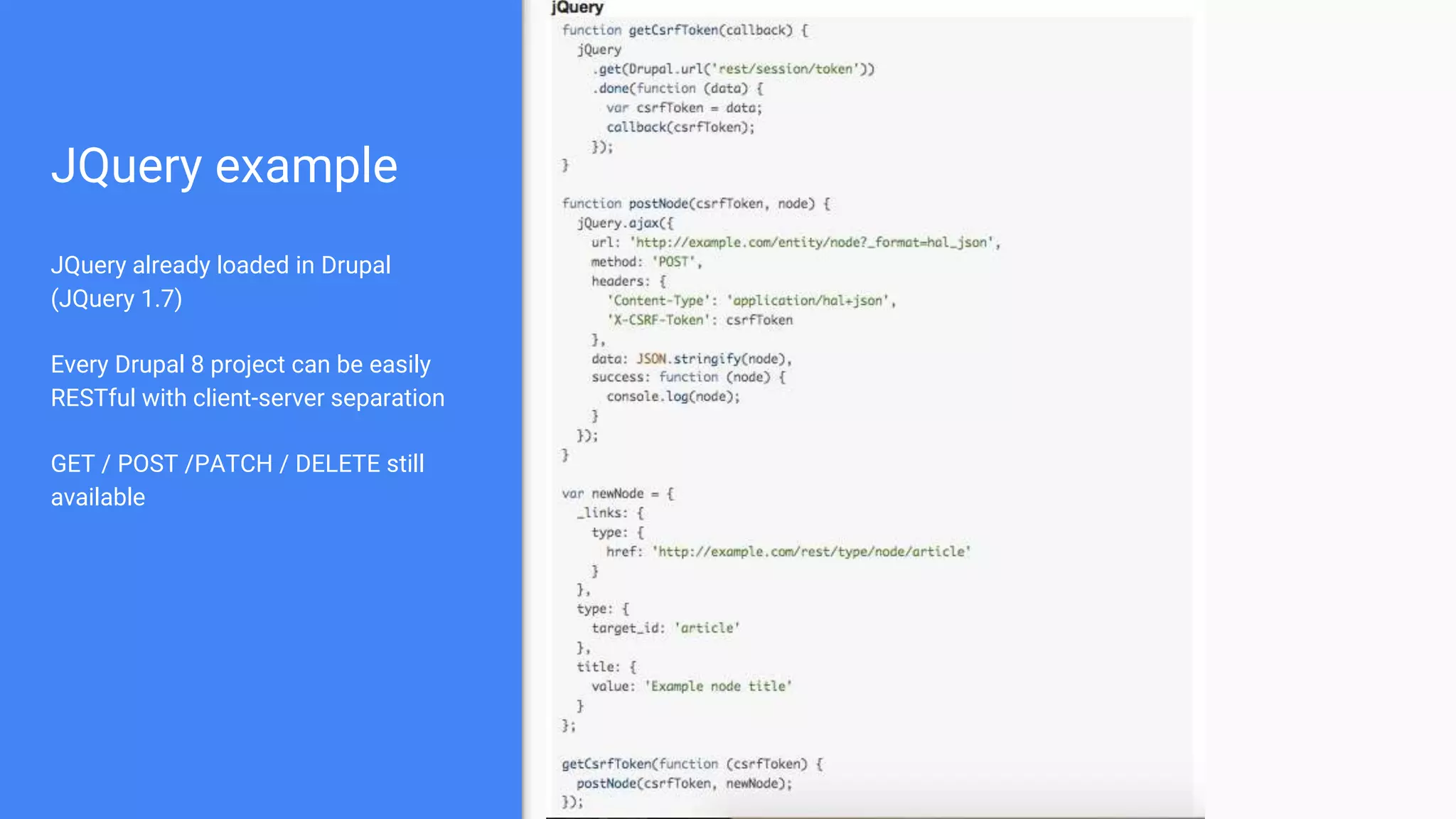 JQuery example JQuery already loaded in Drupal (JQuery 1.7) Every Drupal 8 project can be easily RESTful with client-server separation GET / POST /PATCH / DELETE still available 
