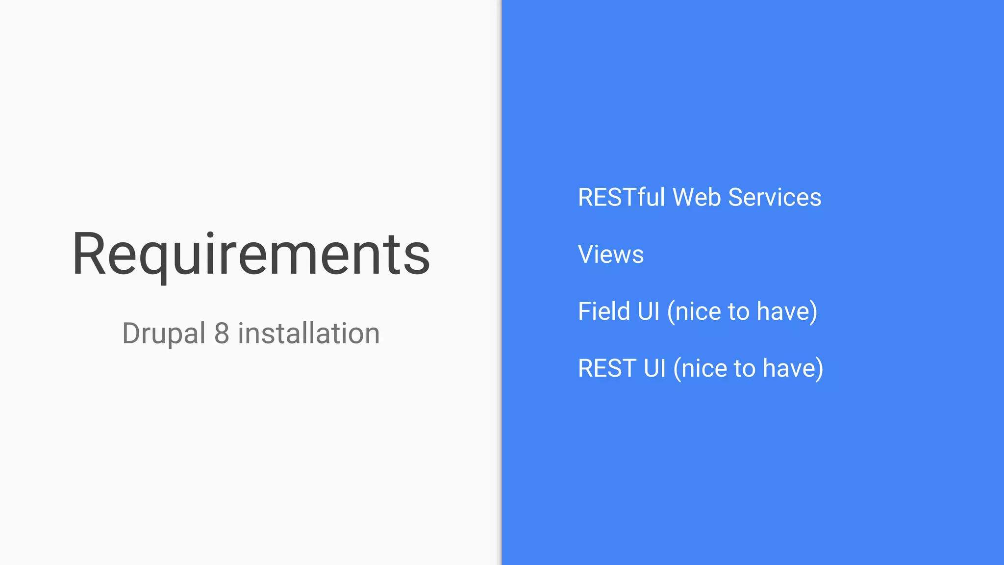 Requirements RESTful Web Services Views Field UI (nice to have) REST UI (nice to have) Drupal 8 installation 