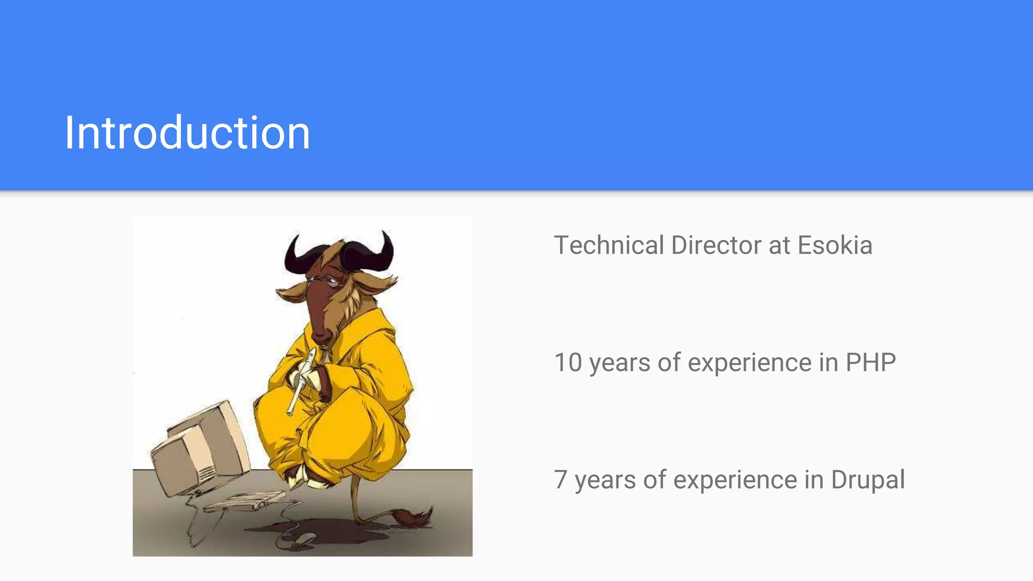 Introduction Technical Director at Esokia 10 years of experience in PHP 7 years of experience in Drupal 