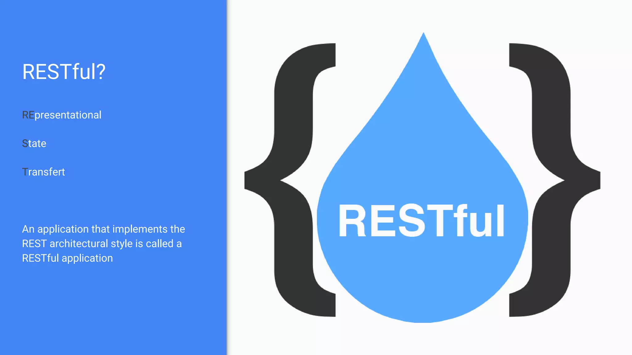 RESTful? REpresentational State Transfert An application that implements the REST architectural style is called a RESTful application 