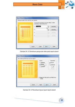 59 
Basis Data 
Gambar 24. 8. Penentuan pengurutan data pada report wizard 
Gambar 24. 9. Penentuan layout report report wizard 
 
