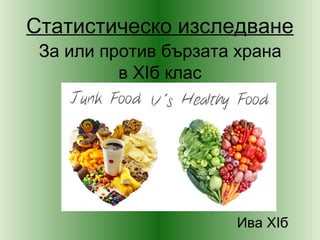 Статистическо изследване
За или против бързата храна
в XIб клас
Ива XIб
 