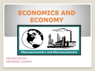 ECONOMICS AND
ECONOMY
PRESENTED BY:
PRIYANKA LUHANA
 
