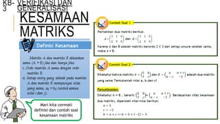 KESAMAAN
MATRIKS
KB-
3
Mari kita cermati
definisi dan contoh soal
kesamaan matriks
VERIFIKASI DAN
GENERALISASI
 