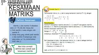 KB-
3
KESAMAAN
MATRIKS
Mari kita cermati
definisi dan contoh soal
kesamaan matriks
VERIFIKASI DAN
GENERALISASI
 