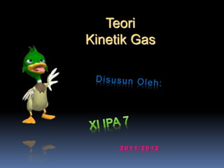 Teori
Kinetik Gas
2 0 1 1 / 2 0 1 2
 