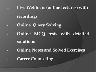 ∙ Live Webinars (online lectures) with
recordings
∙ Online Query Solving
∙ Online MCQ tests with detailed
solutions
∙ Online Notes and Solved Exercises
∙ Career Counseling
 