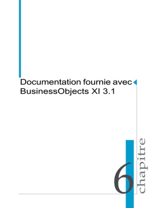 Documentation fournie avec
BusinessObjects XI 3.1




                     6
 