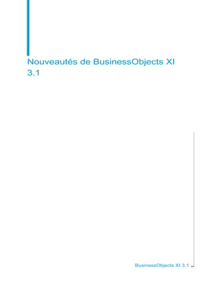 Nouveautés de BusinessObjects XI
3.1




                       BusinessObjects XI 3.1
 