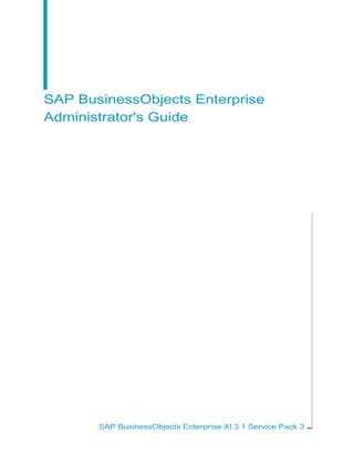 SAP BusinessObjects Enterprise
Administrator's Guide




       SAP BusinessObjects Enterprise XI 3.1 Service Pack 3
 