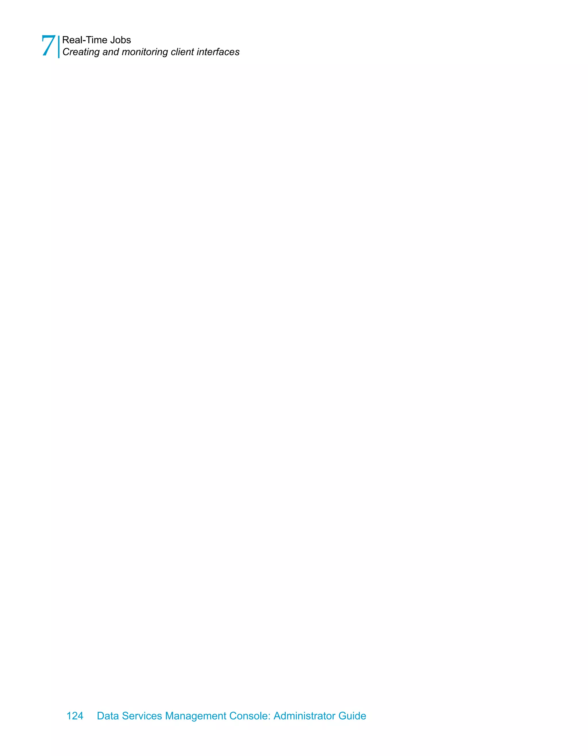 7   Real-Time Jobs
    Creating and monitoring client interfaces




    124     Data Services Management Console: Administrator Guide
 