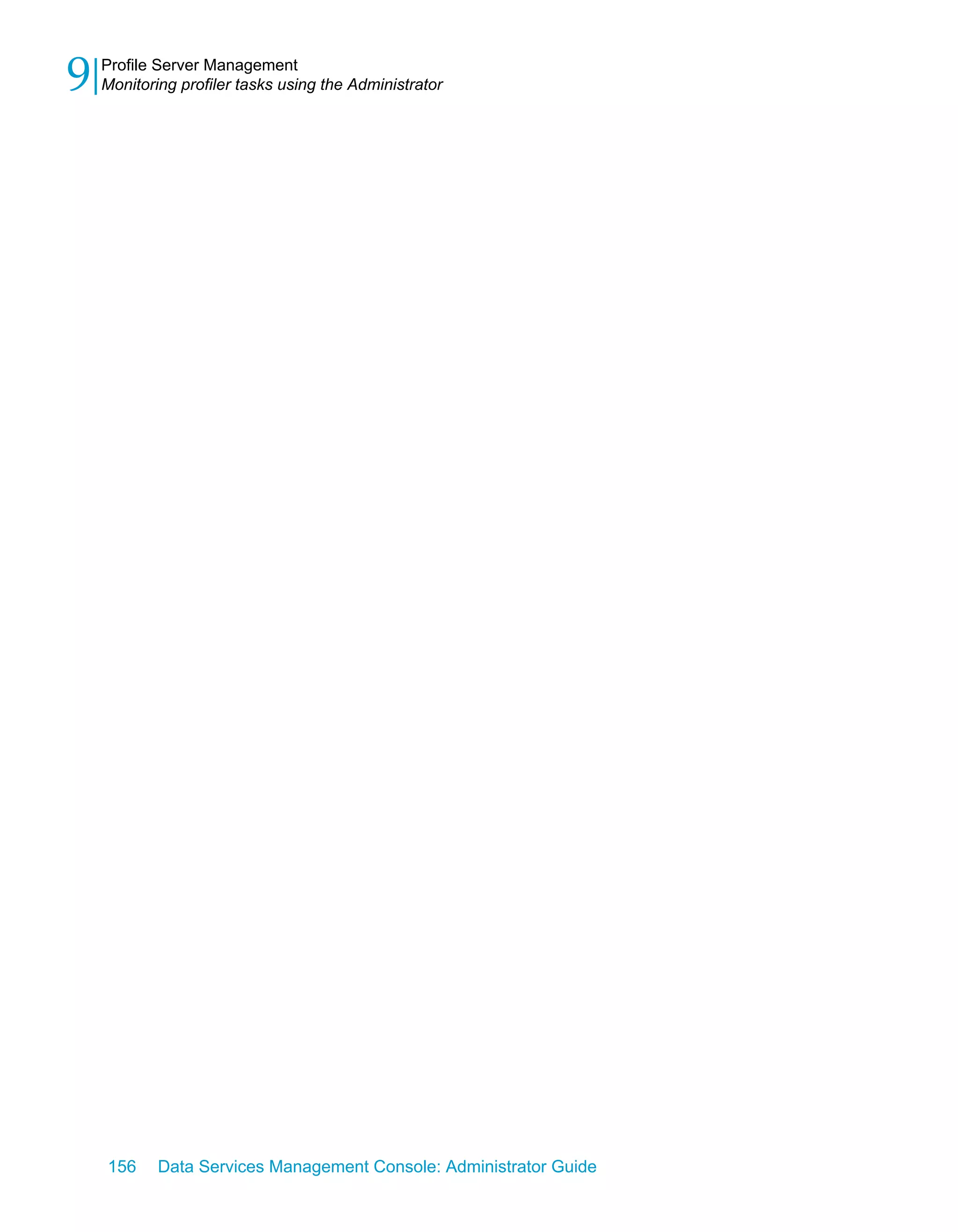 9   Profile Server Management
    Monitoring profiler tasks using the Administrator




    156     Data Services Management Console: Administrator Guide
 