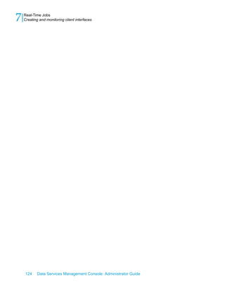 7   Real-Time Jobs
    Creating and monitoring client interfaces




    124     Data Services Management Console: Administrator Guide
 