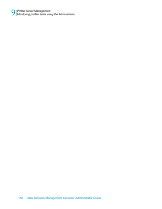 9   Profile Server Management
    Monitoring profiler tasks using the Administrator




    156     Data Services Management Console: Administrator Guide
 