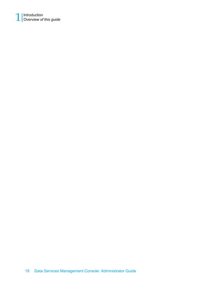 1   Introduction
    Overview of this guide




    18    Data Services Management Console: Administrator Guide
 