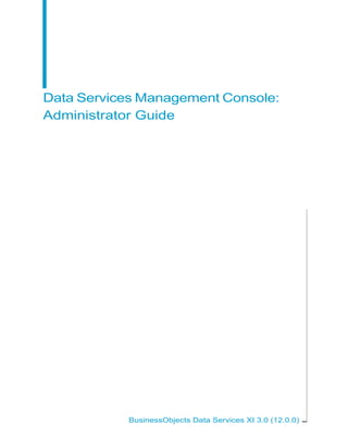 Data Services Management Console:
Administrator Guide




           BusinessObjects Data Services XI 3.0 (12.0.0)
 