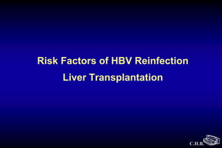 C.H.B.
Risk Factors of HBV Reinfection
Liver Transplantation
 