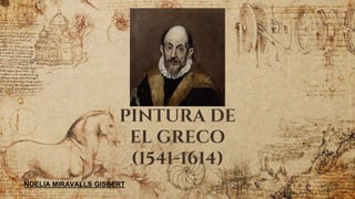 PINTURA DE
EL GRECO
(1541-1614)
NOELIA MIRAVALLS GISBERT
 
