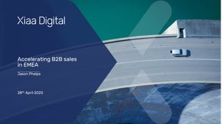 © Xiaa Digital
Accelerating B2B sales
in EMEA
Jason Phelps
28th April 2020
 