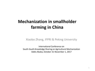 Mechanization in smallholder
farming in China
Xiaobo Zhang, IFPRI & Peking University
International Conference on
South-South Knowledge Sharing on Agricultural Mechanization
Addis Ababa, October 31-November 1, 2017
1
 