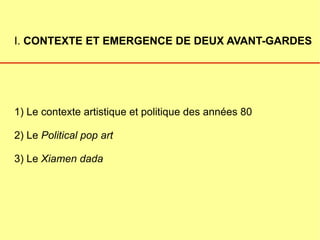 I.  CONTEXTE ET EMERGENCE DE DEUX AVANT-GARDES 1) Le contexte artistique et politique des années 80 2) Le  Political pop a...