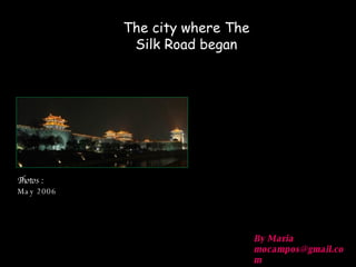 The city where The Silk Road began Photos :  May 2006 By Maria [email_address] 