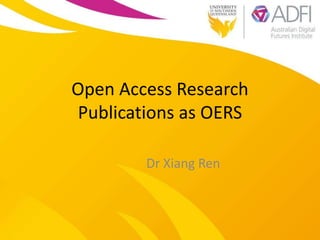 Open Access Research 
Publications as OERS 
Dr Xiang Ren 
 