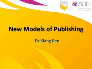 New Models of Publishing
Dr Xiang Ren
 