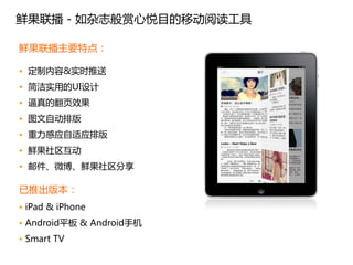 鲜果联播 - 如杂志般赏心悦目的移动阅读工具

鲜果联播主要特点：

• 定制内容&实时推送
• 简洁实用的UI设计
• 逼真的翻页效果
• 图文自动排版
• 重力感应自适应排版
• 鲜果社区互动
• 邮件、微博、鲜果社区分享

已推出版本：
• iPad & iPhone
• Android平板 & Android手机
• Smart TV
 