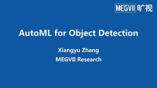 AutoML for Object Detection
Xiangyu Zhang
MEGVII Research
 