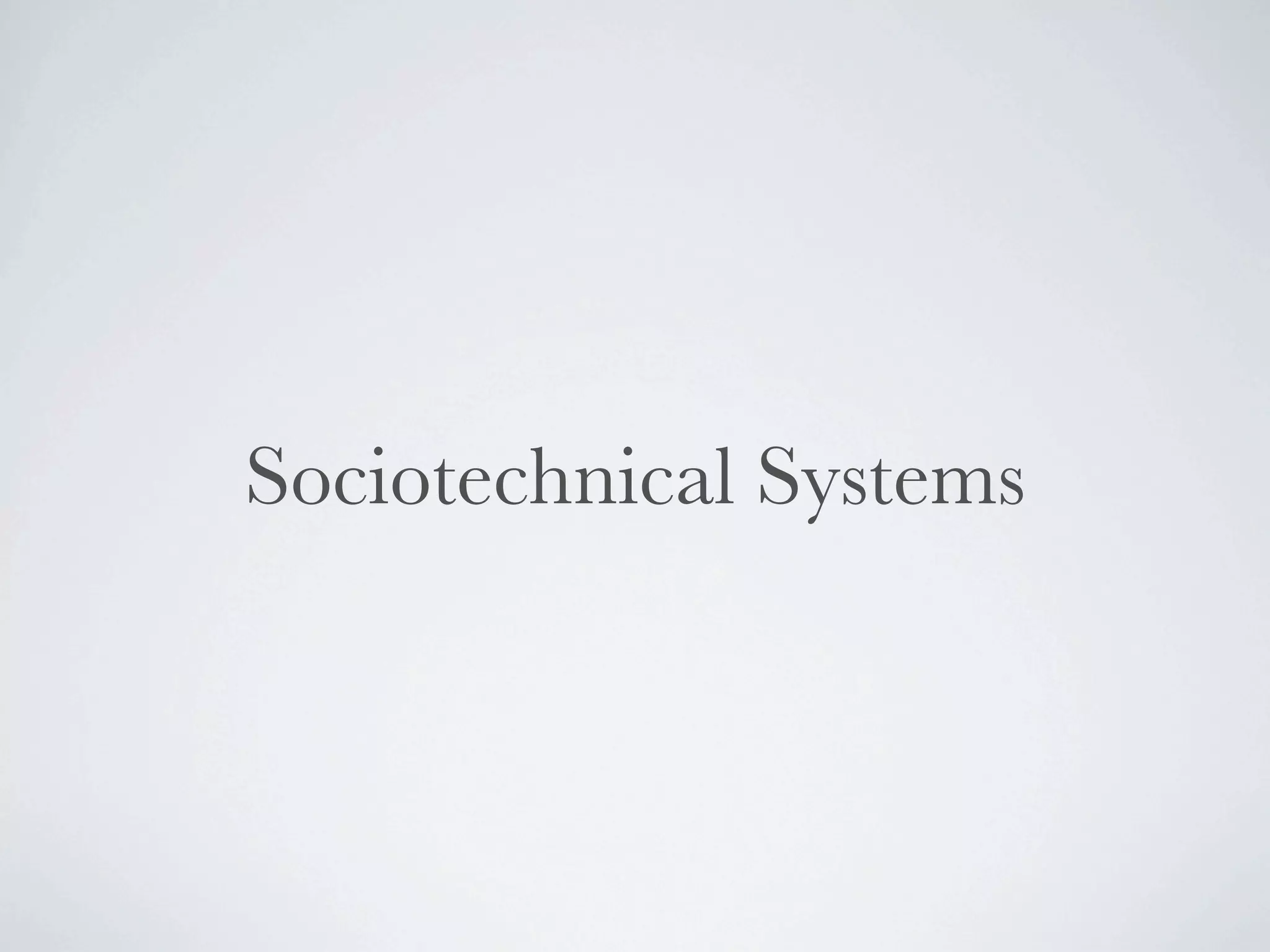 Sociotechnical Systems
 