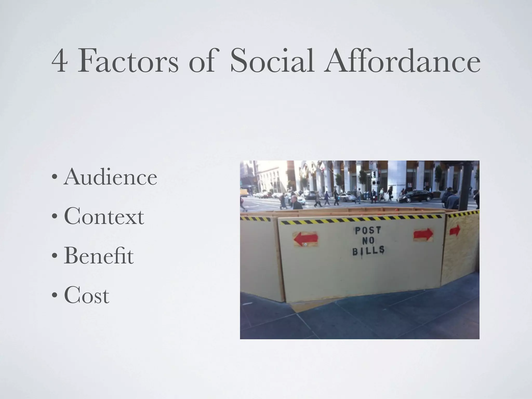4 Factors of Social Affordance


• Audience
• Context
• Beneﬁt
• Cost
 