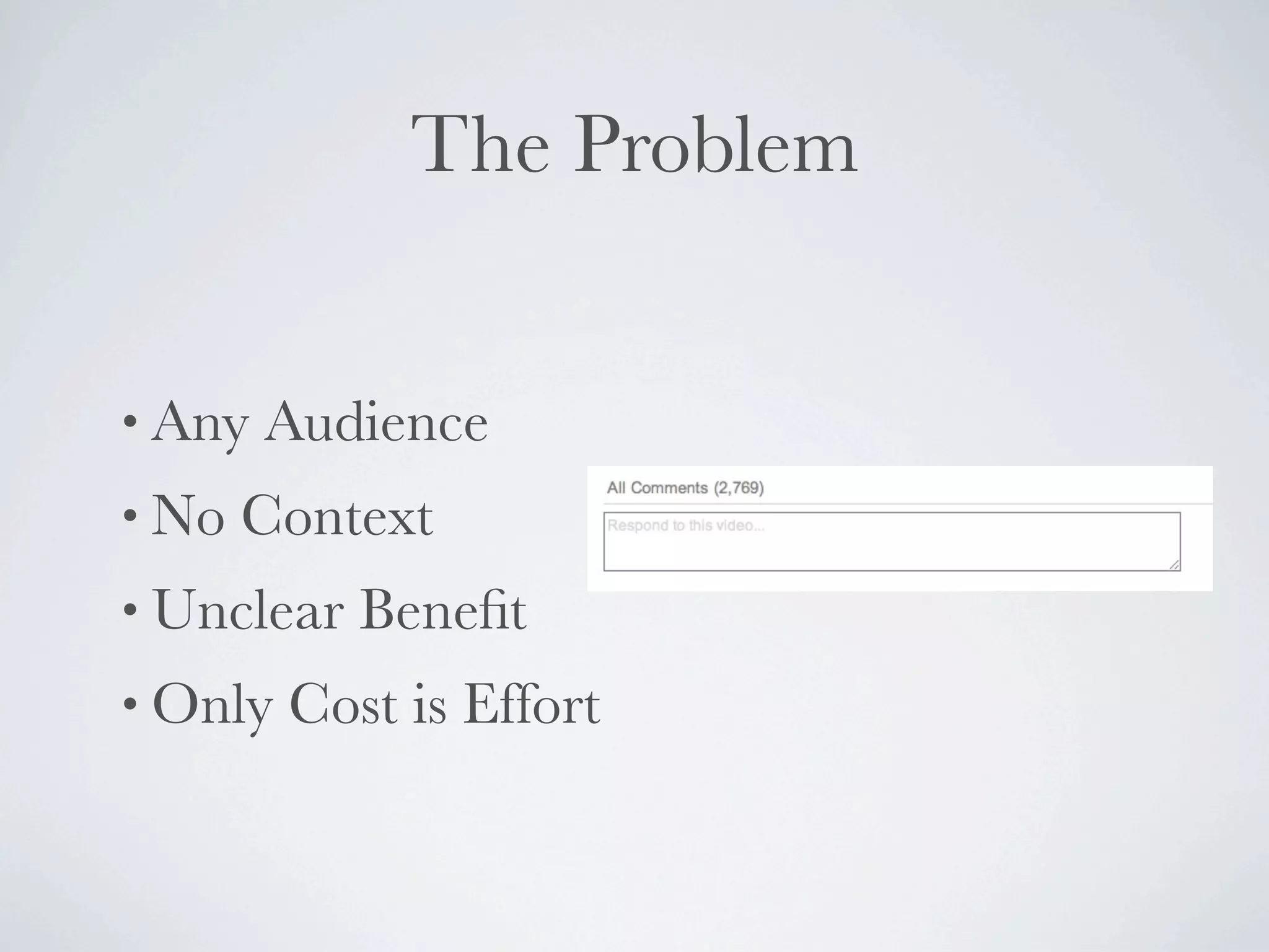 The Problem


• Any   Audience
• No   Context
• Unclear   Beneﬁt
• Only   Cost is Effort
 